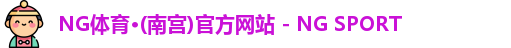 NG体育·(南宫)官方网站 - NG SPORT